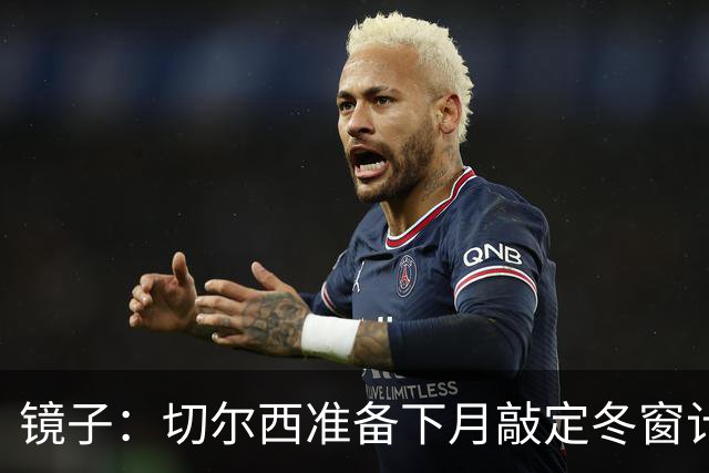 镜子：切尔西准备下月敲定冬窗计划，球队计划补强中场位置